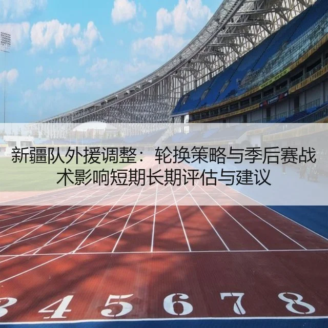 新疆队外援调整：轮换策略与季后赛战术影响短期长期评估与建议